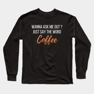 Ask me out with coffee - coffee lover design Long Sleeve T-Shirt